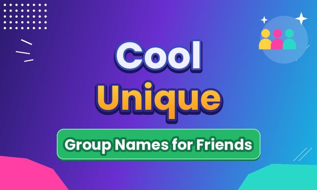 Cool Unique Group Names for Friends