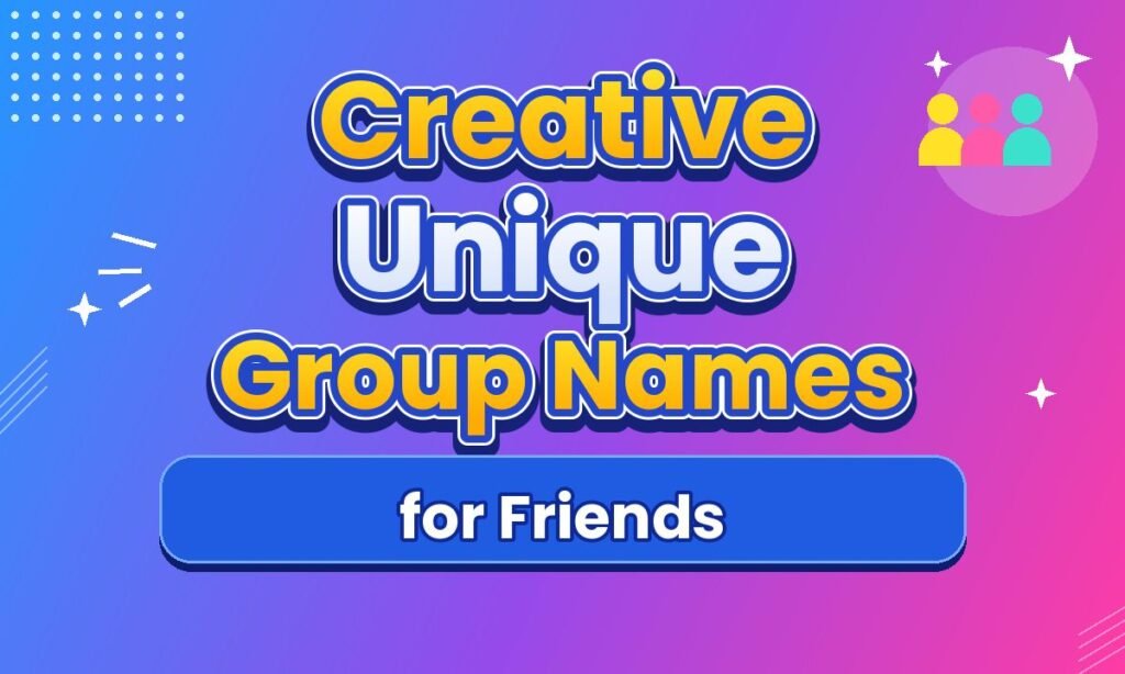 Creative Unique Group Names for Friends