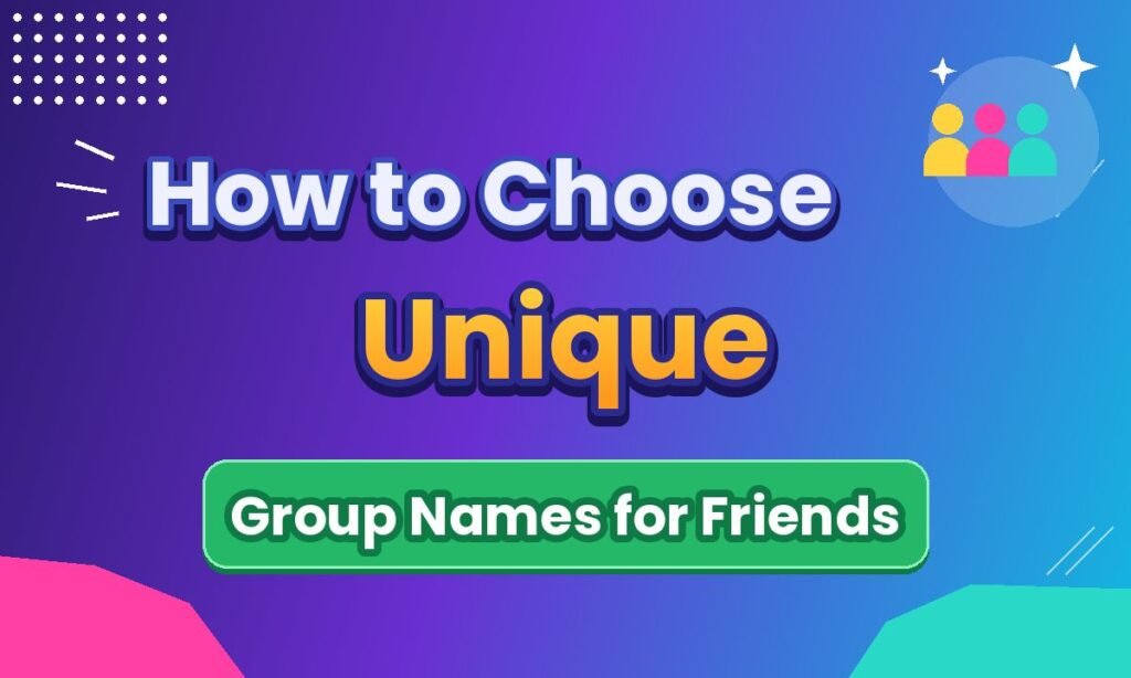 How to Choose Unique Group Names for Friends